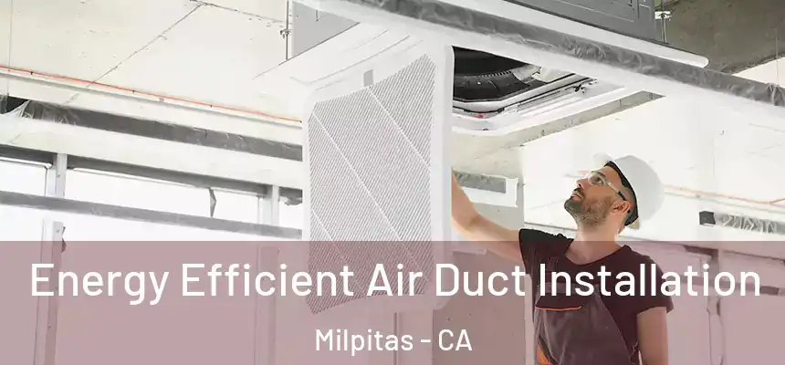 Energy Efficient Air Duct Installation Milpitas - CA